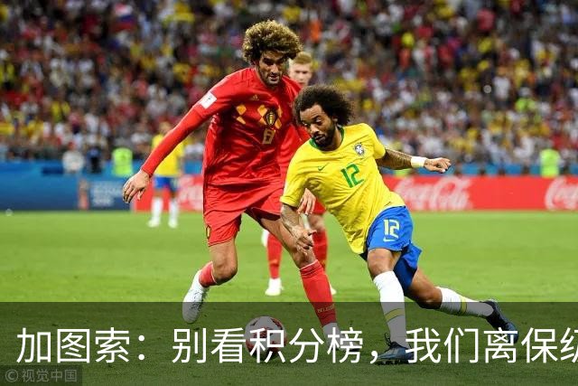 加图索：别看积分榜，我们离保级还差15分