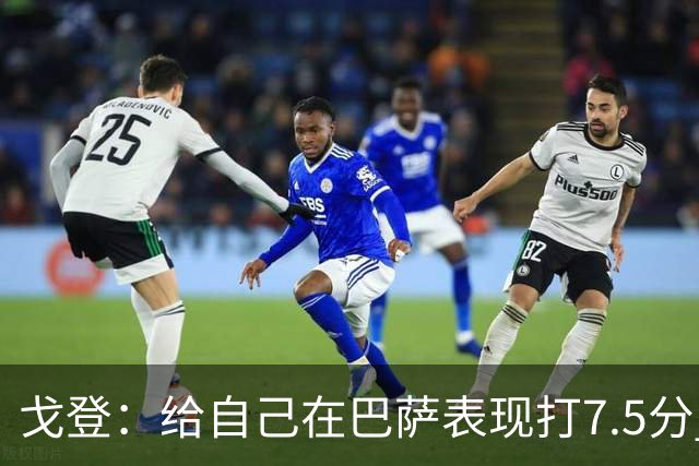 戈登：给自己在巴萨表现打7.5分 国家德比中“热门”一词毫无意义