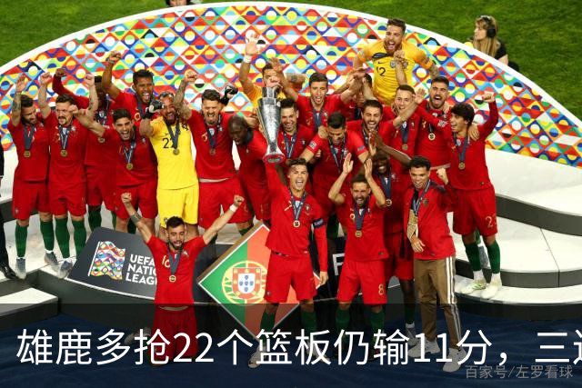 雄鹿多抢22个篮板仍输11分，三连败暴露关键回合短板