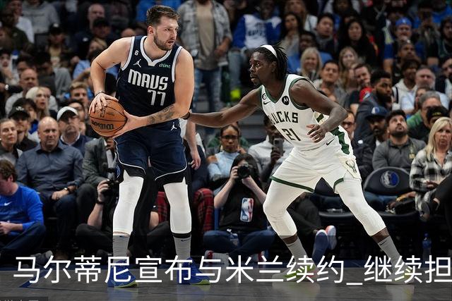 马尔蒂尼宣布与米兰续约 继续担任俱乐部技术总监