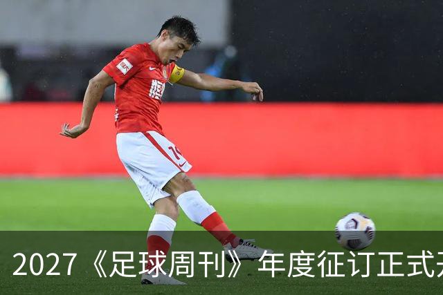 2027《足球周刊》年度征订正式开启！