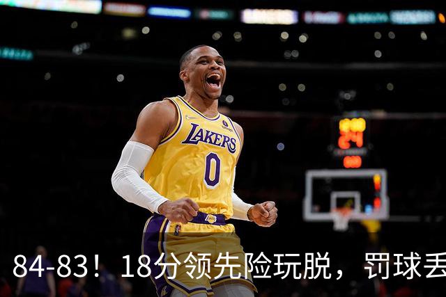 84-83！18分领先险玩脱，罚球丢胜机，最后6秒不犯规，新疆终结三连败